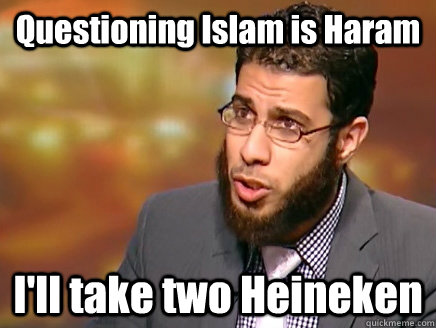 Questioning Islam is Haram I'll take two Heineken  Salafist Logic
