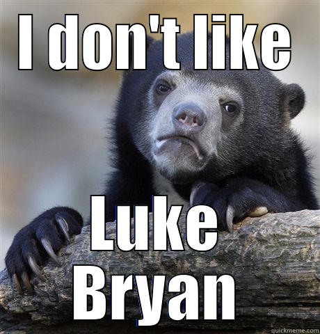 haters gonna hate - I DON'T LIKE LUKE BRYAN Confession Bear