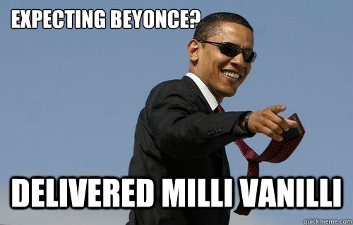 expecting beyonce? delivered milli vanilli  Obamas Holding