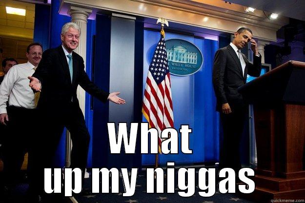  WHAT UP MY NIGGAS Inappropriate Timing Bill Clinton