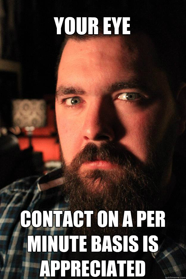 YOUR EYE CONTACT ON A PER MINUTE BASIS IS APPRECIATED - YOUR EYE CONTACT ON A PER MINUTE BASIS IS APPRECIATED  Dating Site Murderer