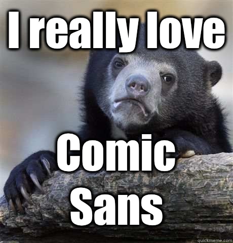 I really love Comic Sans  Confession Bear