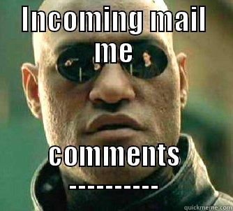 INCOMING MAIL ME COMMENTS ---------- Matrix Morpheus