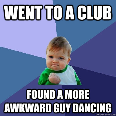 Went to a club found a more awkward guy dancing  Success Kid