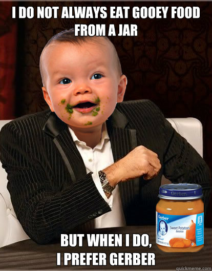 i do not always eat gooey food from a jar But when I do, 
I prefer Gerber  Baby Dos Equis Guy