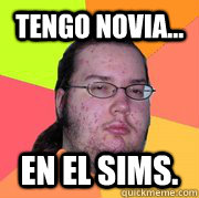 Tengo novia... en el sims.  Gordo Friki