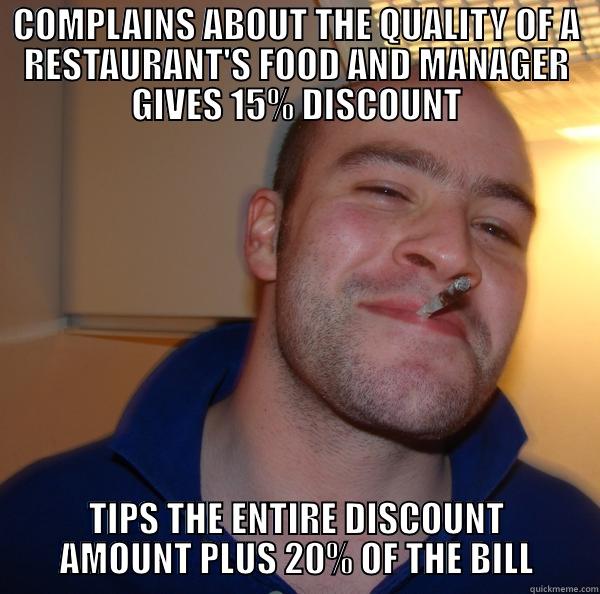 COMPLAINS ABOUT THE QUALITY OF A RESTAURANT'S FOOD AND MANAGER GIVES 15% DISCOUNT TIPS THE ENTIRE DISCOUNT AMOUNT PLUS 20% OF THE BILL Good Guy Greg 