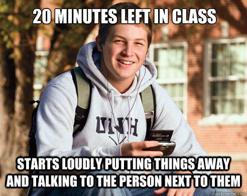 20 minutes left in class starts loudly putting things away and talking to the person next to them  