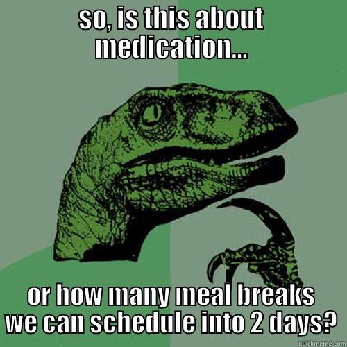 SO, IS THIS ABOUT MEDICATION… OR HOW MANY MEAL BREAKS WE CAN SCHEDULE INTO 2 DAYS? Philosoraptor