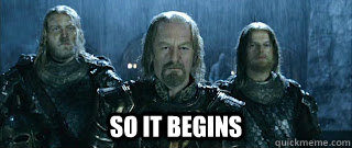  SO IT BEGINS -  SO IT BEGINS  Theoden Meme