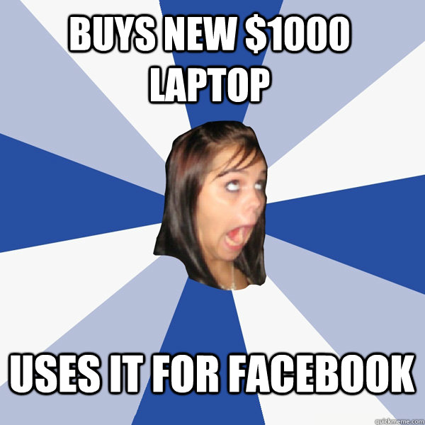bUYS nEW $1000 laptop USes it For facebook  Annoying Facebook Girl