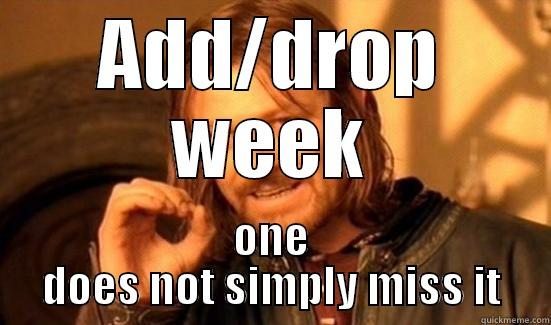 ADD/DROP WEEK ONE DOES NOT SIMPLY MISS IT Boromir