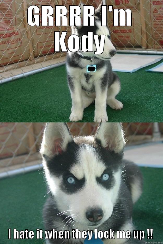 GRRRR I'M KODY I HATE IT WHEN THEY LOCK ME UP !! Insanity puppy
