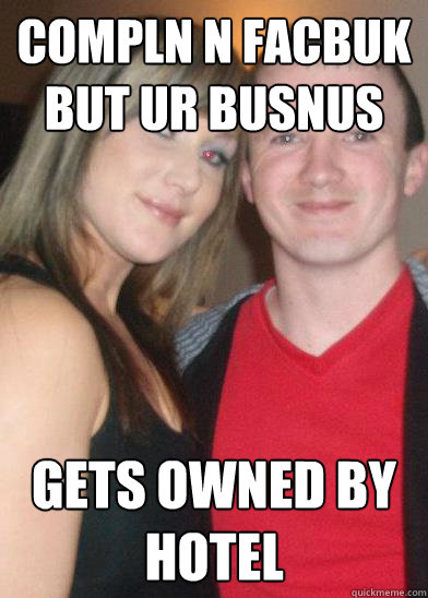 compln n facbuk but ur busnus Gets owned by hotel - compln n facbuk but ur busnus Gets owned by hotel  Misc
