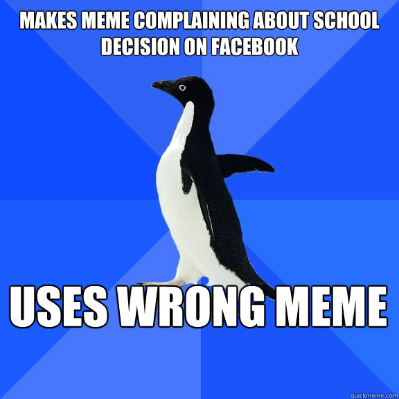 makes meme complaining about school decision on facebook uses wrong meme  Socially Awkward Penguin