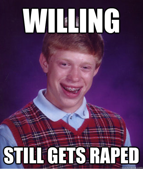 Willing still gets raped  Badluckbrian