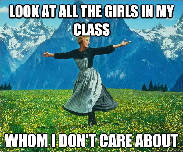 look at all the girls in my class whom I don't care about
  Look At All The Fucks I Give