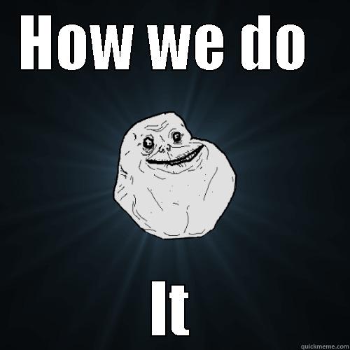 HOW WE DO  IT Forever Alone