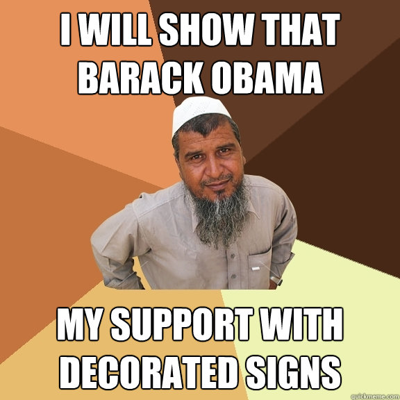 I will show that Barack Obama my support with decorated signs  Ordinary Muslim Man