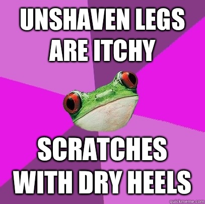 Unshaven legs are itchy Scratches with dry heels - Unshaven legs are itchy Scratches with dry heels  Foul Bachelorette Frog