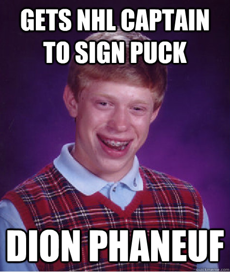 Gets NHL Captain to sign puck Dion Phaneuf  Bad Luck Brian