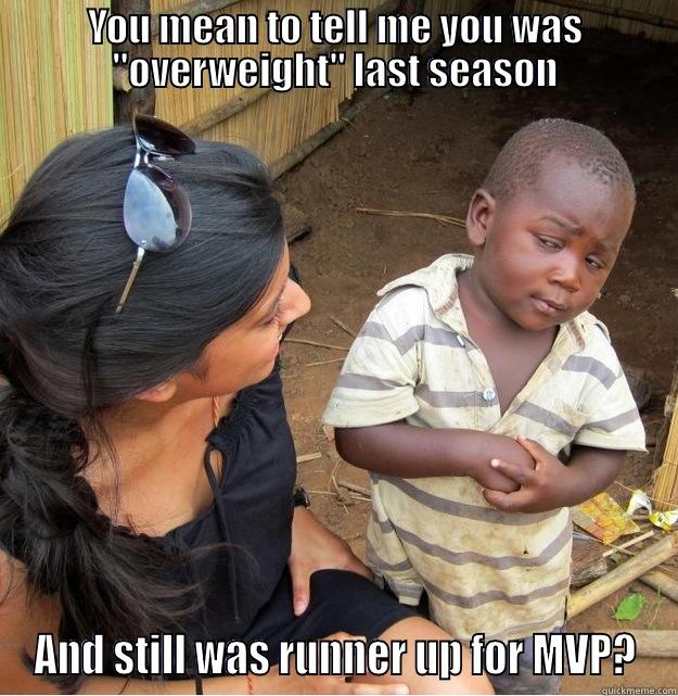 YOU MEAN TO TELL ME YOU WAS 