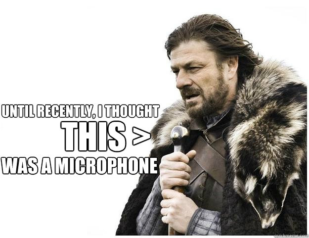THIS > Until recently, I thought  was a microphone  Imminent Ned