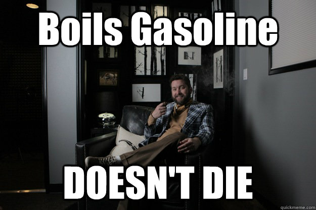 Boils Gasoline DOESN'T DIE - Boils Gasoline DOESN'T DIE  benevolent bro burnie