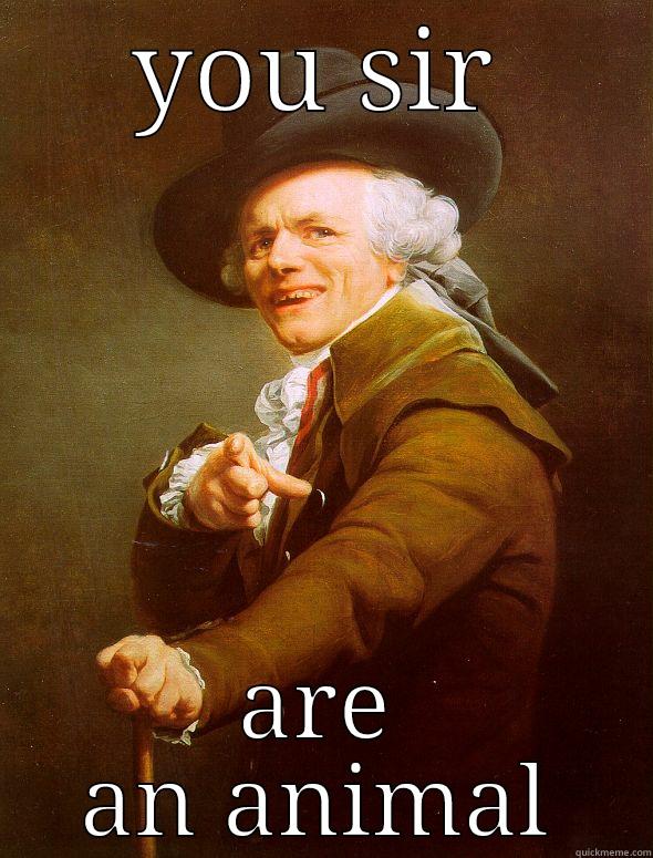 YOU SIR ARE AN ANIMAL Joseph Ducreux