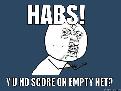 HABS!  Y U NO SCORE ON EMPTY NET? Y U No