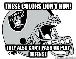 These colors don't run! They also can't pass or play defense - These colors don't run! They also can't pass or play defense  Oakland Raiders Suck