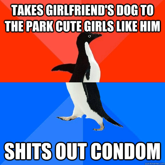 Takes girlfriend's dog to the park cute girls like him Shits out condom  Socially Awesome Awkward Penguin