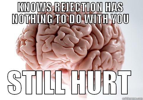 KNOWS REJECTION HAS NOTHING TO DO WITH YOU STILL HURT Scumbag Brain