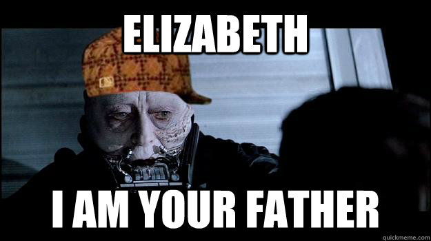 Elizabeth I am your father  Darth Vader