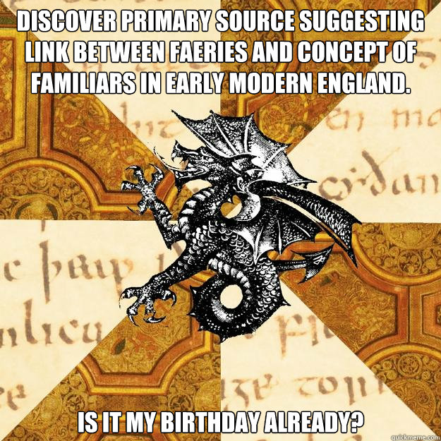 Discover primary source suggesting link between faeries and concept of familiars in Early Modern England. Is it my birthday already?  History Major Heraldic Beast