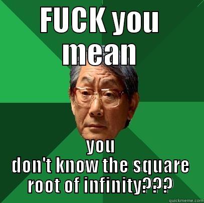 FUCK YOU MEAN YOU DON'T KNOW THE SQUARE ROOT OF INFINITY??? High Expectations Asian Father