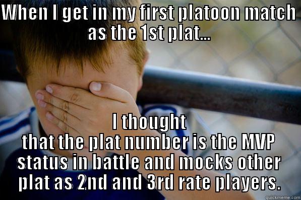 WHEN I GET IN MY FIRST PLATOON MATCH AS THE 1ST PLAT... I THOUGHT THAT THE PLAT NUMBER IS THE MVP STATUS IN BATTLE AND MOCKS OTHER PLAT AS 2ND AND 3RD RATE PLAYERS. Confession kid