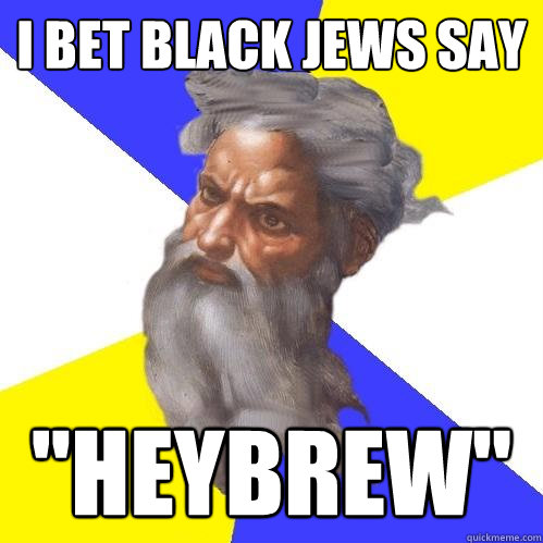 I bet black jews say   