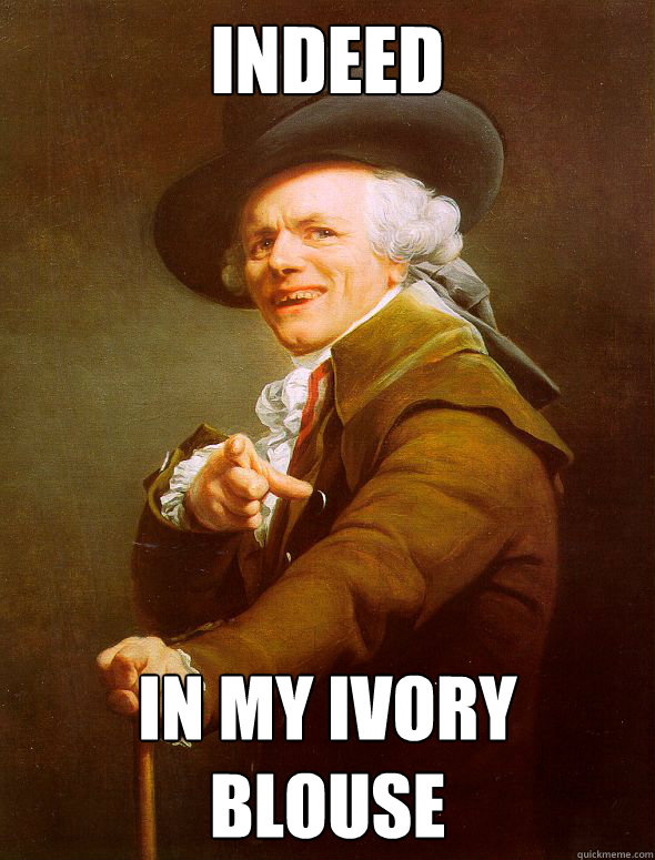 Indeed In my ivory blouse  Joseph Ducreux