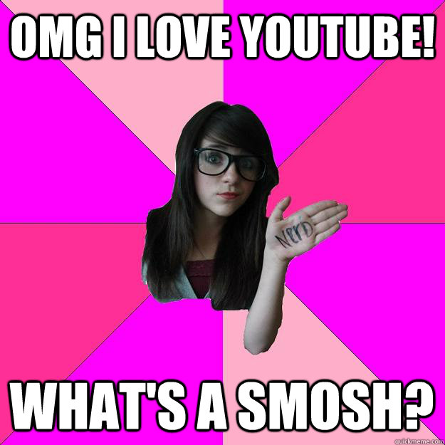 OMG I love youtube! What's a smosh?  Idiot Nerd Girl