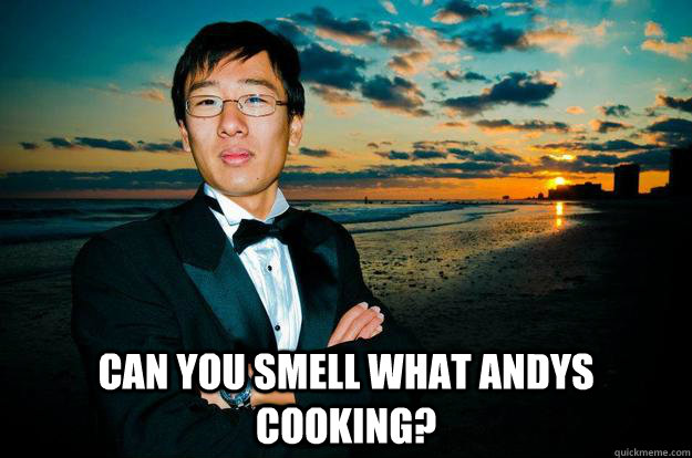  can you smell what andys cooking?  