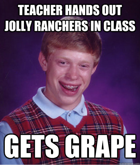 teacher hands out jolly ranchers in class gets grape  Bad Luck Brian