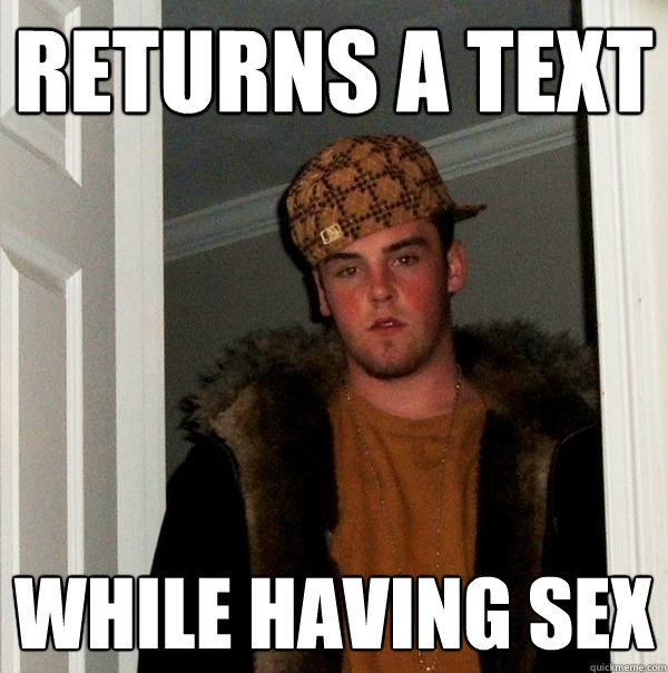 RETURNS A TEXT WHILE HAVING SEX  Scumbag Steve