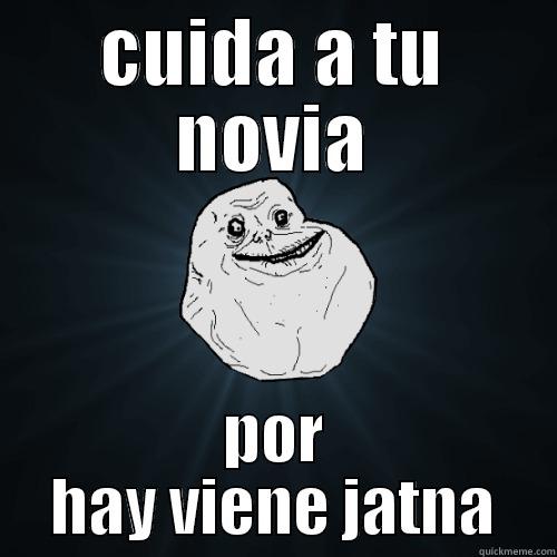 Por hay viene jatna - CUIDA A TU NOVIA POR HAY VIENE JATNA Forever Alone