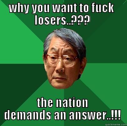 WHY YOU WANT TO FUCK  LOSERS..??? THE NATION DEMANDS AN ANSWER..!!! High Expectations Asian Father