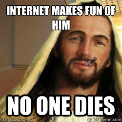 Internet makes fun of him No one dies  Good Guy Jesus