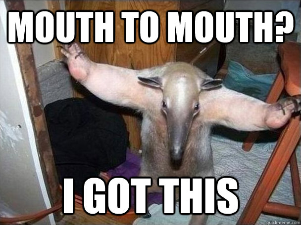 Mouth to mouth? i got this  I got this