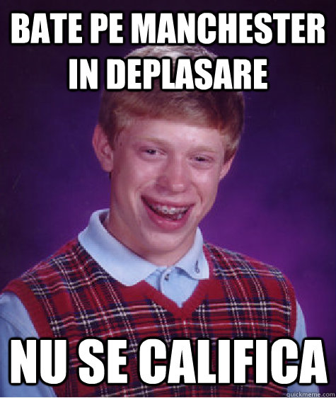 bate pe manchester in deplasare nu se califica  Bad Luck Brian