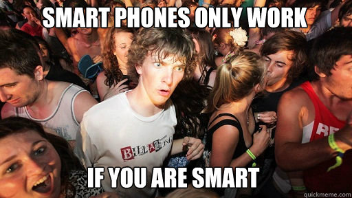 smart phones only work if you are smart - smart phones only work if you are smart  Sudden Clarity Clarence