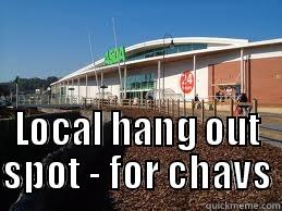  LOCAL HANG OUT SPOT - FOR CHAVS Misc